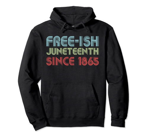 Juneteenth Freeish Af Since 1865 Hoodie - Trendy Graphic for Adults - T-Shirt, Sweatshirt, Hoodie