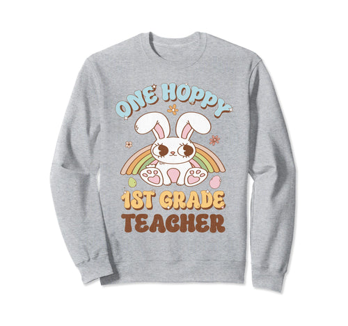 One Hoppy 1St Grade Teacher Easter Sweatshirt - Streetwear Style Men Women - T-Shirt, Sweatshirt, Hoodie