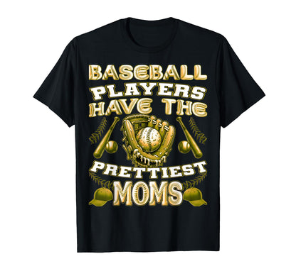 Baseball Players Have Prettiest Moms T-Shirt - Casual Everyday Wear Unisex - T-Shirt, Sweatshirt, Hoodie