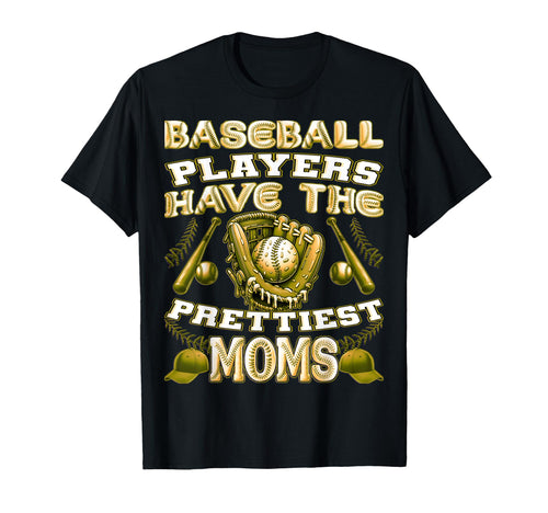 Baseball Players Have Prettiest Moms T-Shirt - Casual Everyday Wear Unisex - T-Shirt, Sweatshirt, Hoodie