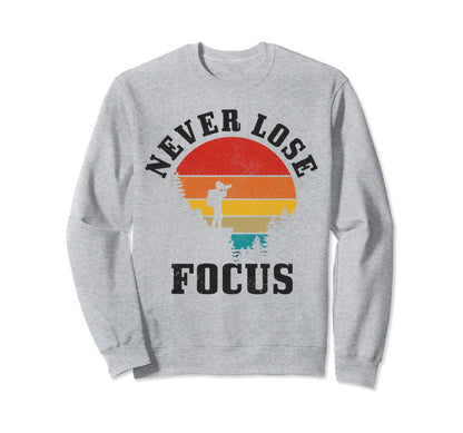 Photographer Gift Never Lose Focus Sweatshirt - Graphic Print Men Women - T-Shirt, Sweatshirt, Hoodie
