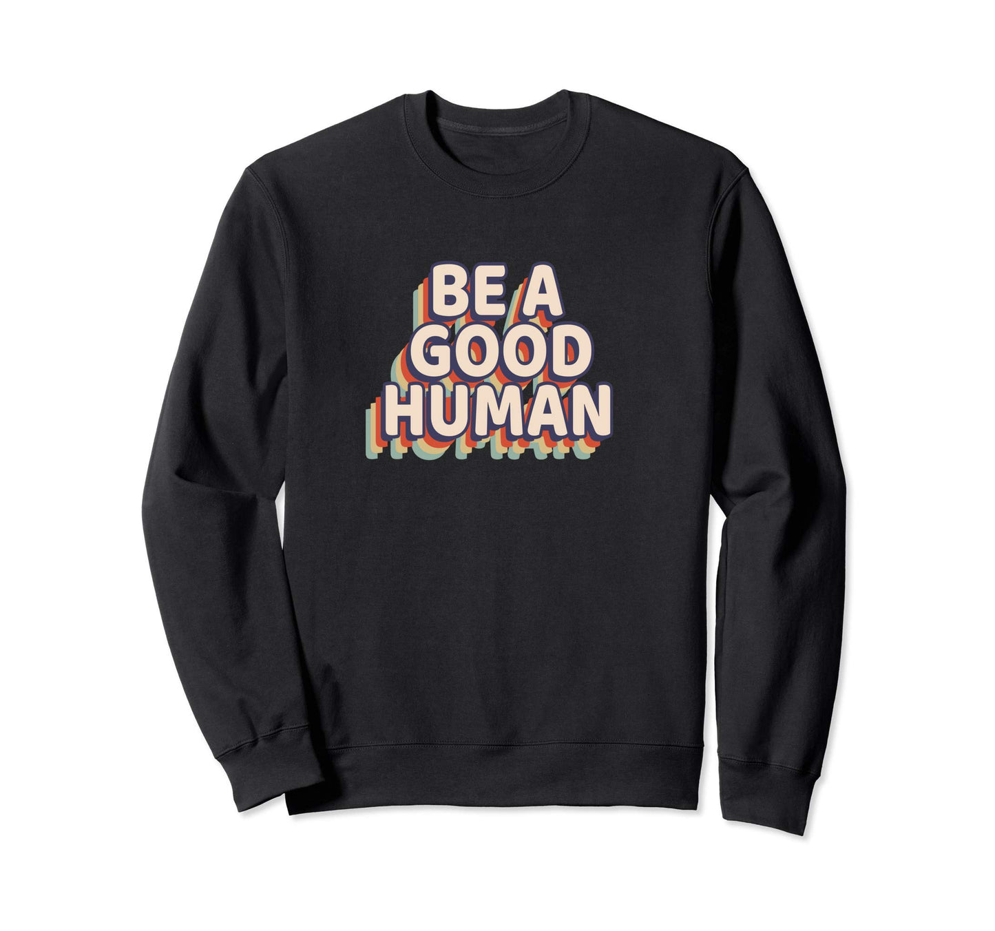 Be Good Human Rainbow Sweatshirt - Unique Graphic Unisex - T-Shirt, Sweatshirt, Hoodie