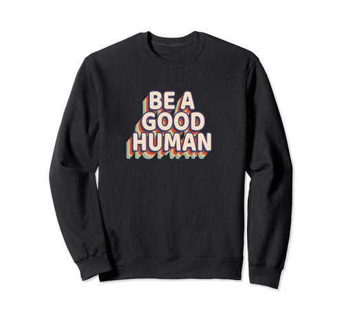 Be Good Human Rainbow Sweatshirt - Unique Graphic Unisex - T-Shirt, Sweatshirt, Hoodie