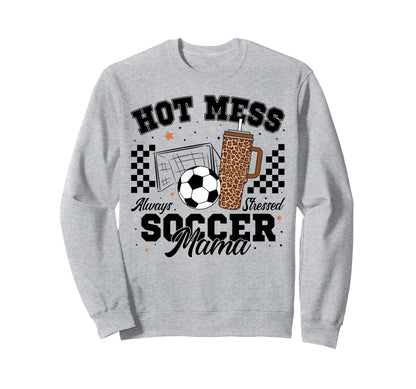 Hot Mess Always Stressed Soccer Mama Sweatshirt - Trendy Graphic Unisex - T-Shirt, Sweatshirt, Hoodie