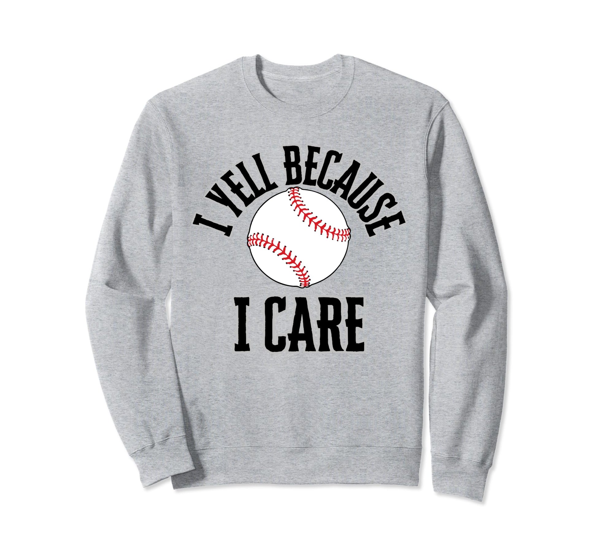 I Yell Because I Care Baseball Parent Sweatshirt - Custom Art Print Unisex - T-Shirt, Sweatshirt, Hoodie