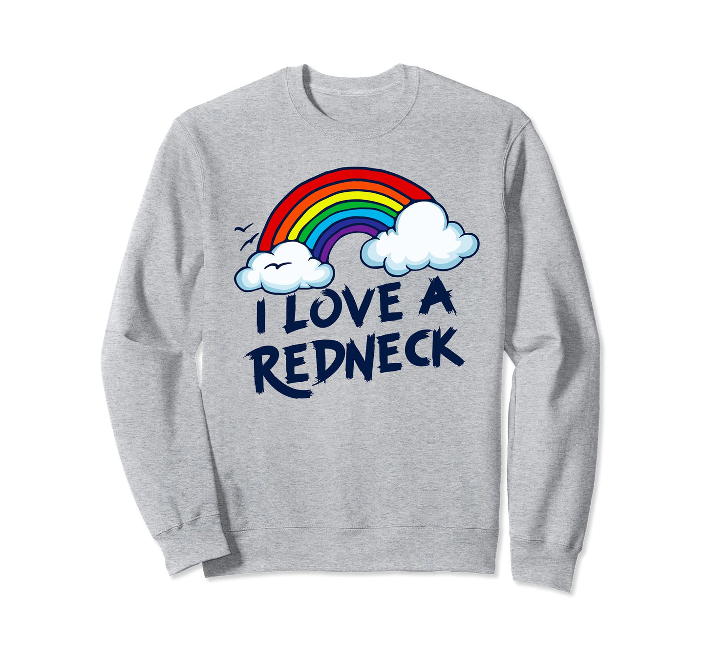 I Love Redneck Funny Southern Sweatshirt - Casual Everyday Wear Unisex - T-Shirt, Sweatshirt, Hoodie