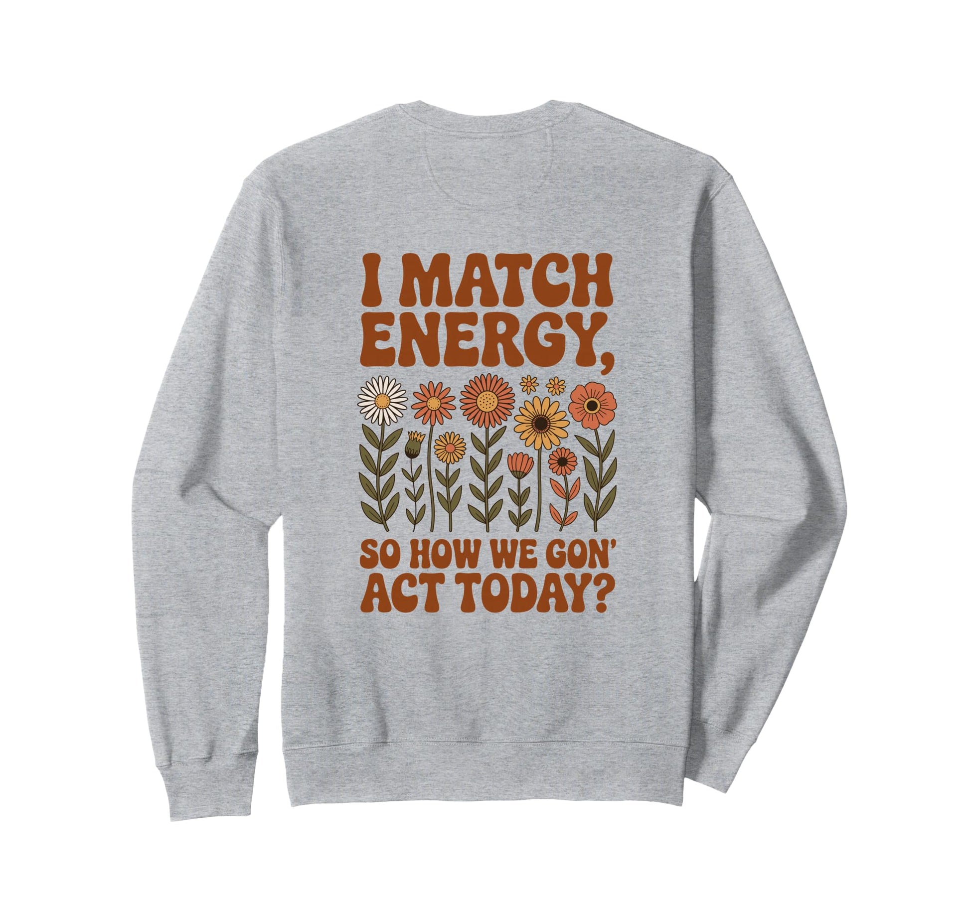 I Match Energy So How We Gon Act Sweatshirt - Trendy Graphic Men Women - T-Shirt, Sweatshirt, Hoodie