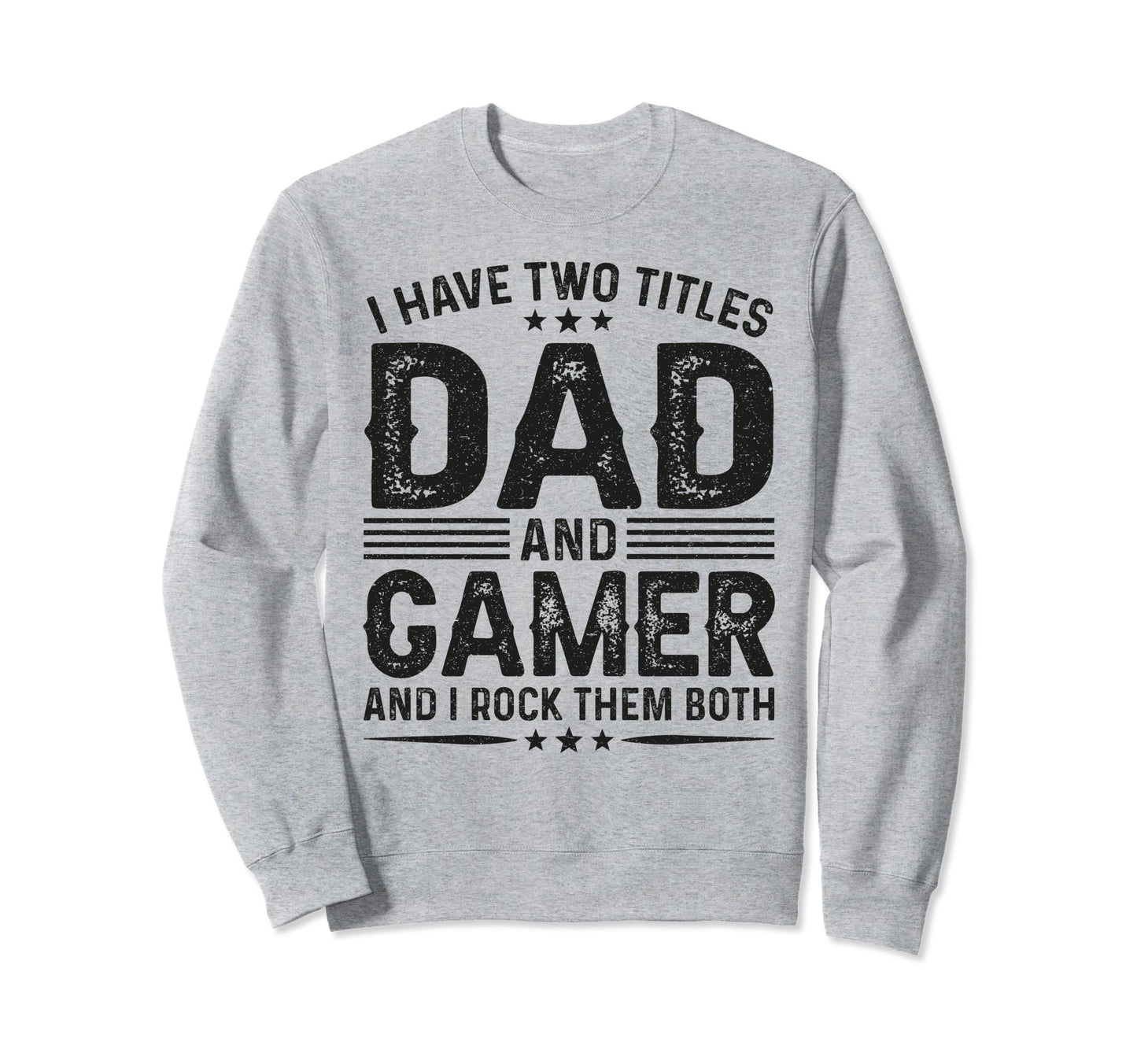 I Have Two Titles Dad And Gamer Funny Sweatshirt - Graphic Print Men Women - T-Shirt, Sweatshirt, Hoodie