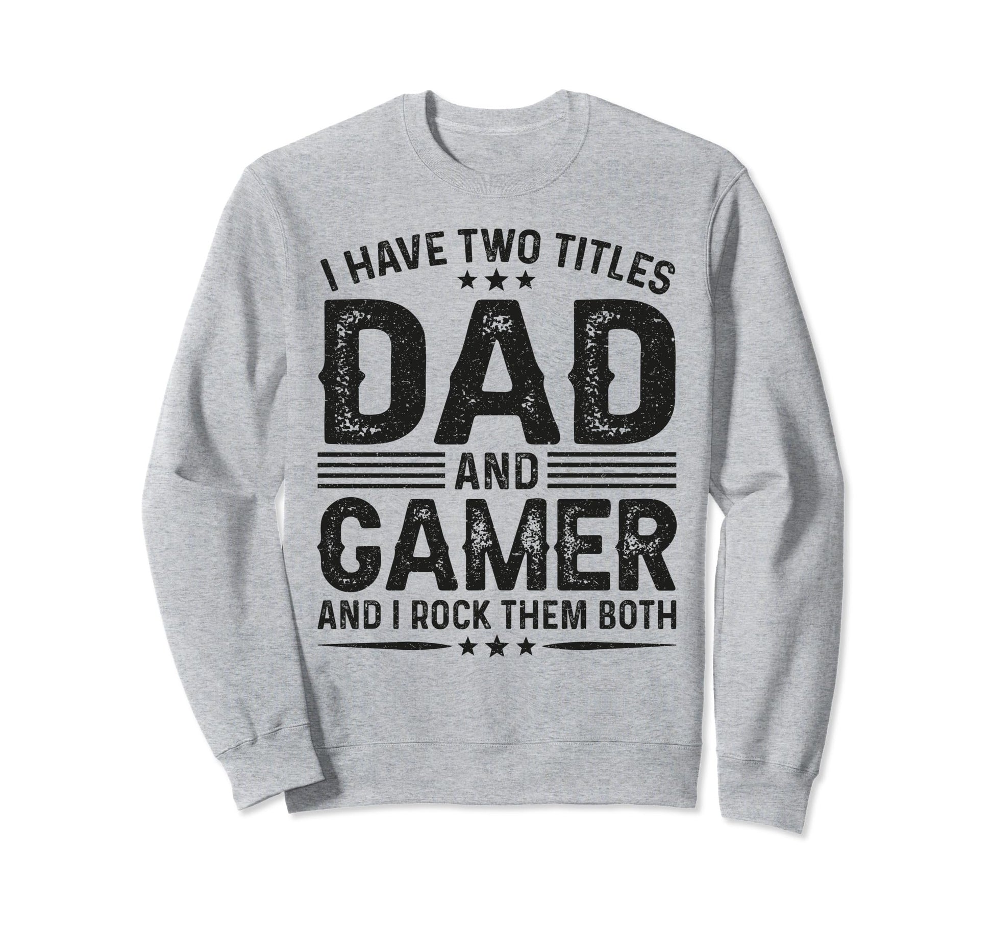 I Have Two Titles Dad And Gamer Funny Sweatshirt - Graphic Print Men Women - T-Shirt, Sweatshirt, Hoodie