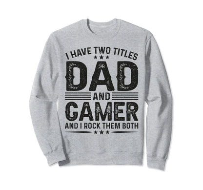I Have Two Titles Dad And Gamer Funny Sweatshirt - Graphic Print Men Women - T-Shirt, Sweatshirt, Hoodie