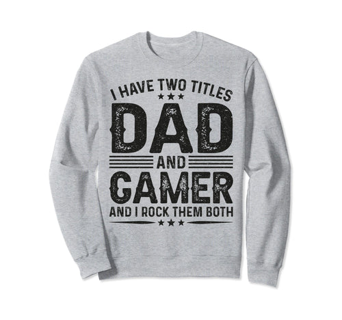 I Have Two Titles Dad And Gamer Funny Sweatshirt - Graphic Print Men Women - T-Shirt, Sweatshirt, Hoodie