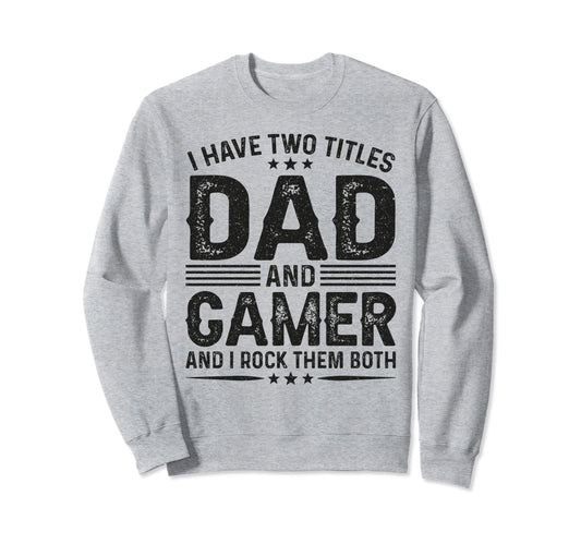 I Have Two Titles Dad And Gamer Funny Sweatshirt - Graphic Print Men Women - T-Shirt, Sweatshirt, Hoodie