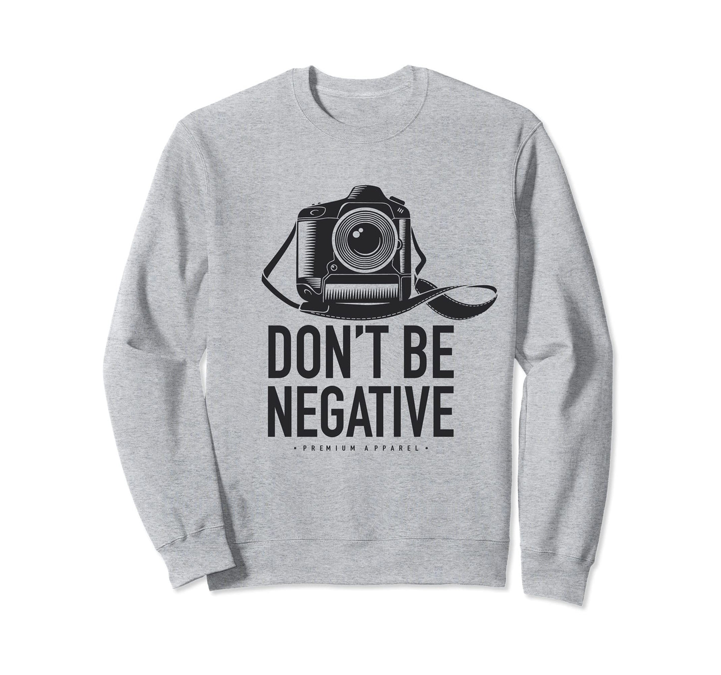 Dont Be Negative Dslr Photo Camera Strap Sweatshirt - Trendy Graphic Unisex - T-Shirt, Sweatshirt, Hoodie