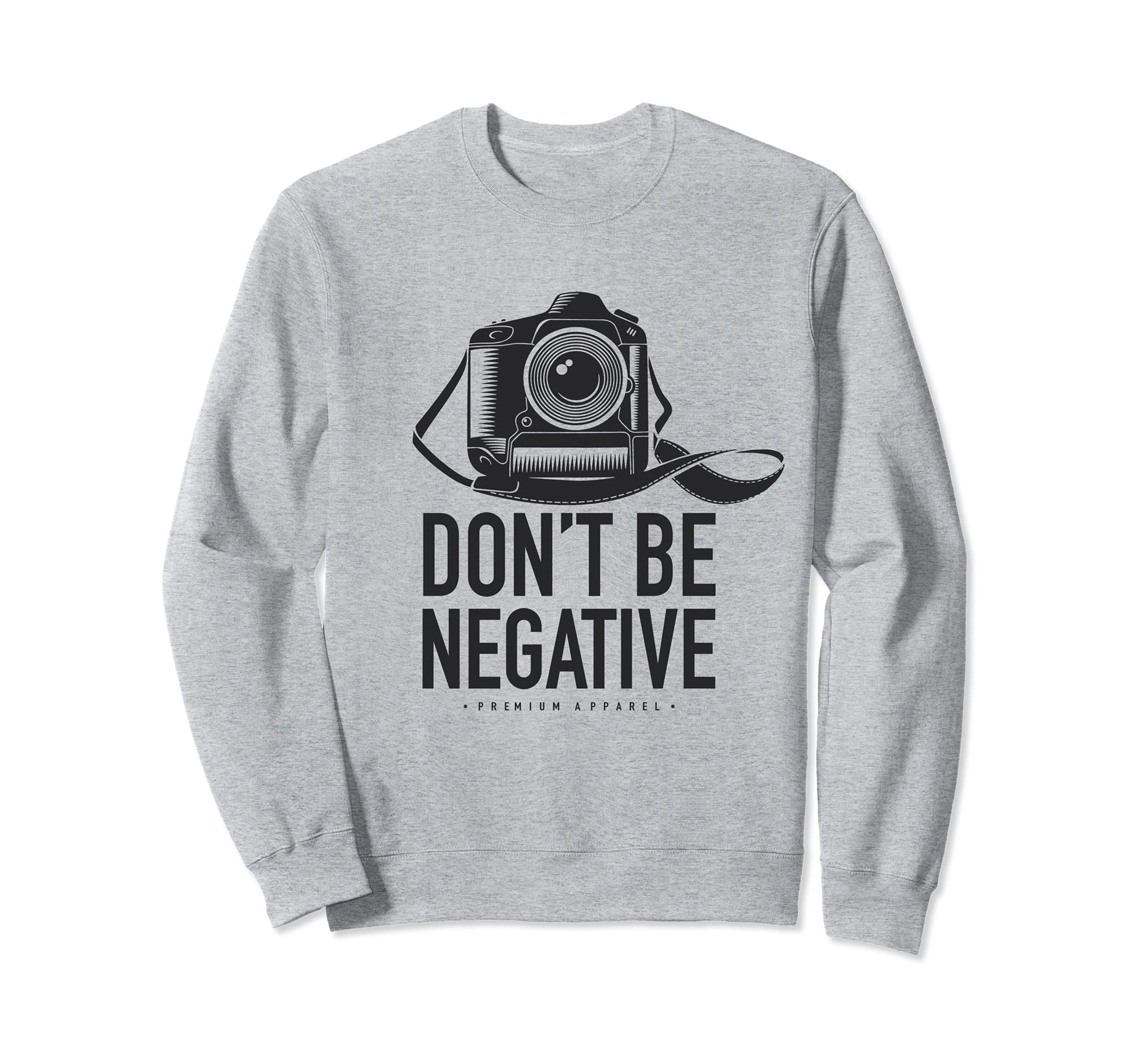 Dont Be Negative Dslr Photo Camera Strap Sweatshirt - Trendy Graphic Unisex - T-Shirt, Sweatshirt, Hoodie