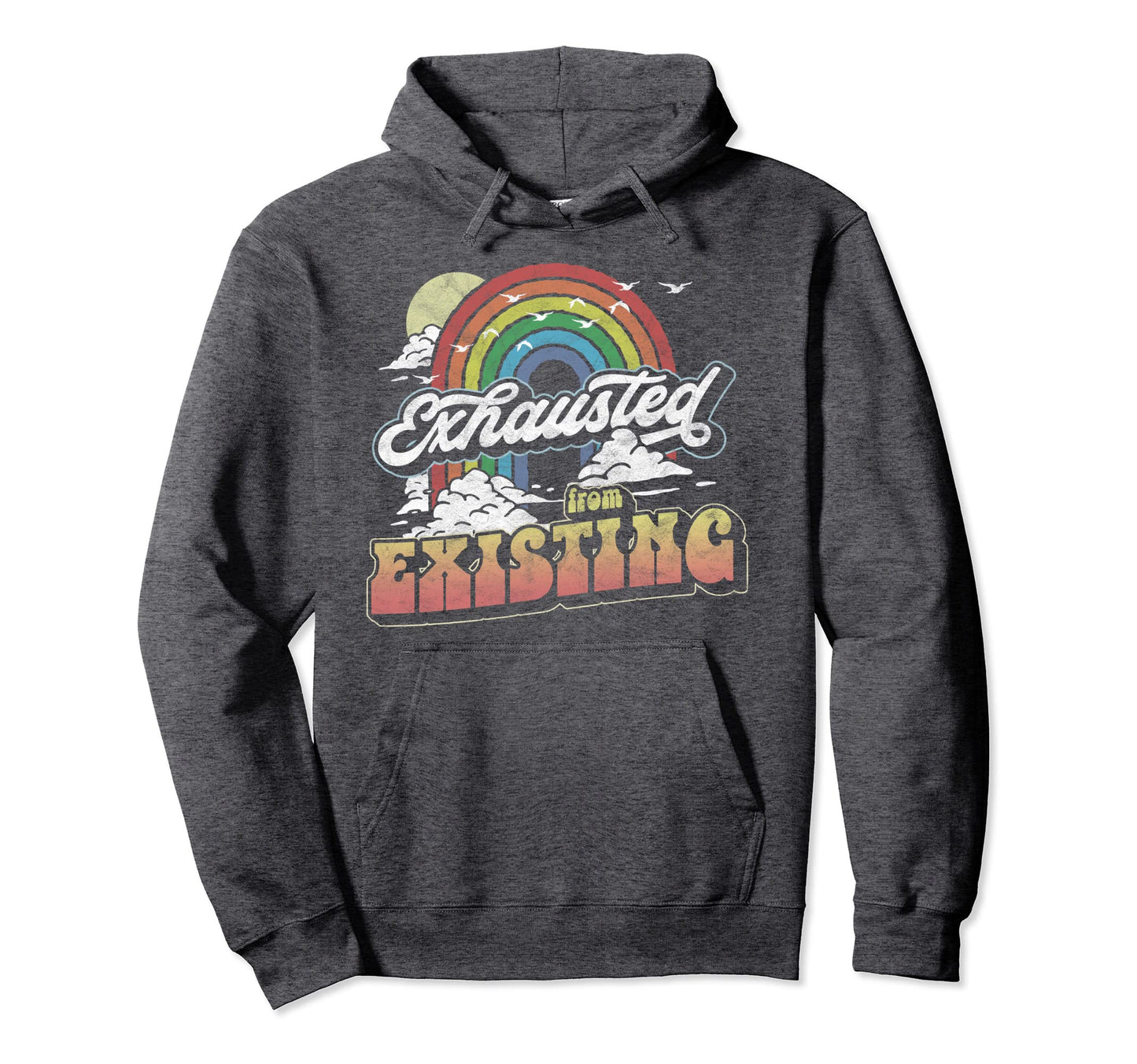 Exhausted From Existing Ironic Rainbow Hoodie - Trendy Graphic Unisex - T-Shirt, Sweatshirt, Hoodie