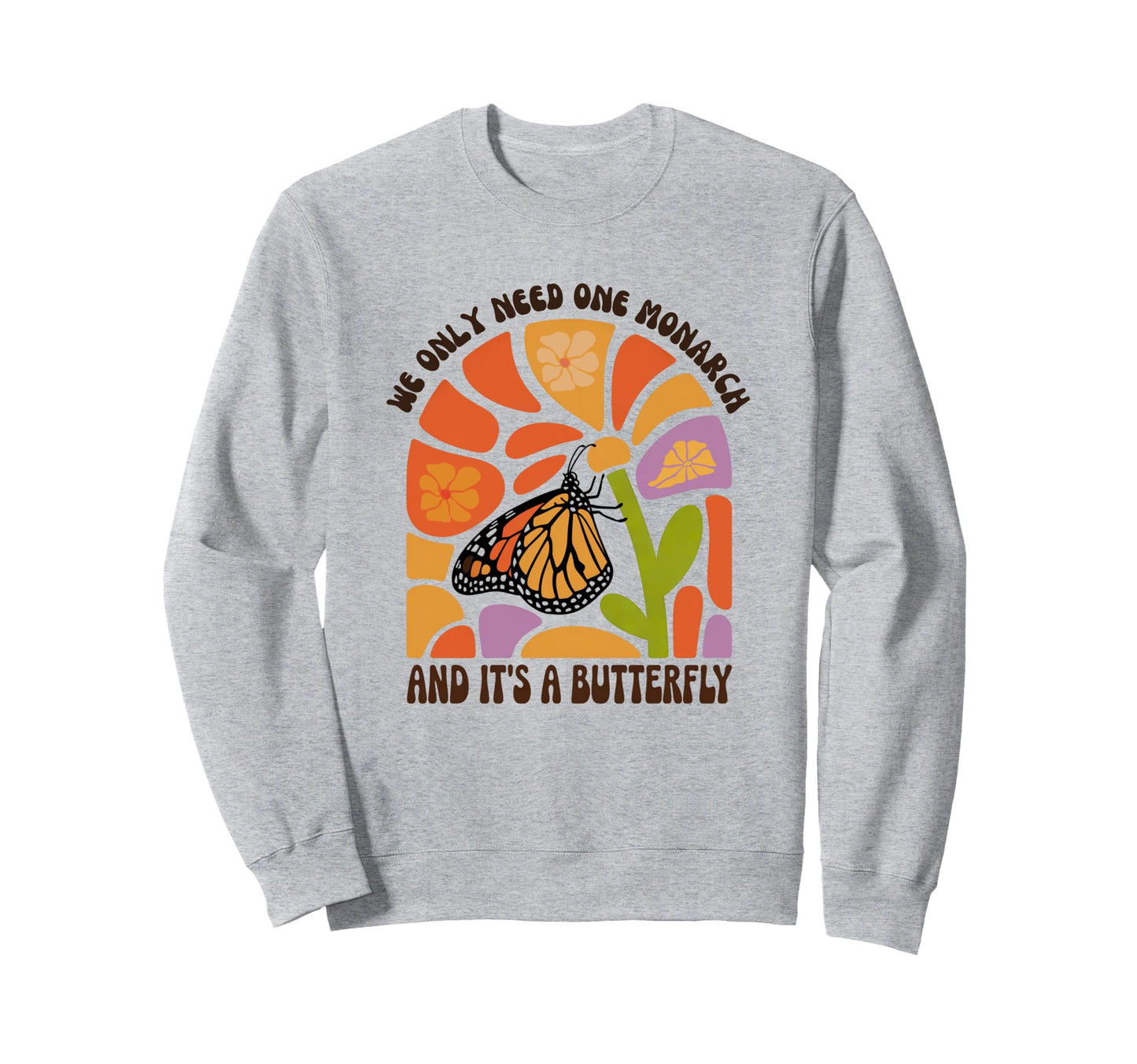 We Only Need One Monarch And Sweatshirt - Casual Everyday Wear for Adults - T-Shirt, Sweatshirt, Hoodie