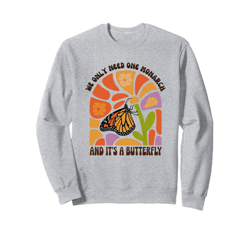 We Only Need One Monarch And Sweatshirt - Casual Everyday Wear for Adults - T-Shirt, Sweatshirt, Hoodie