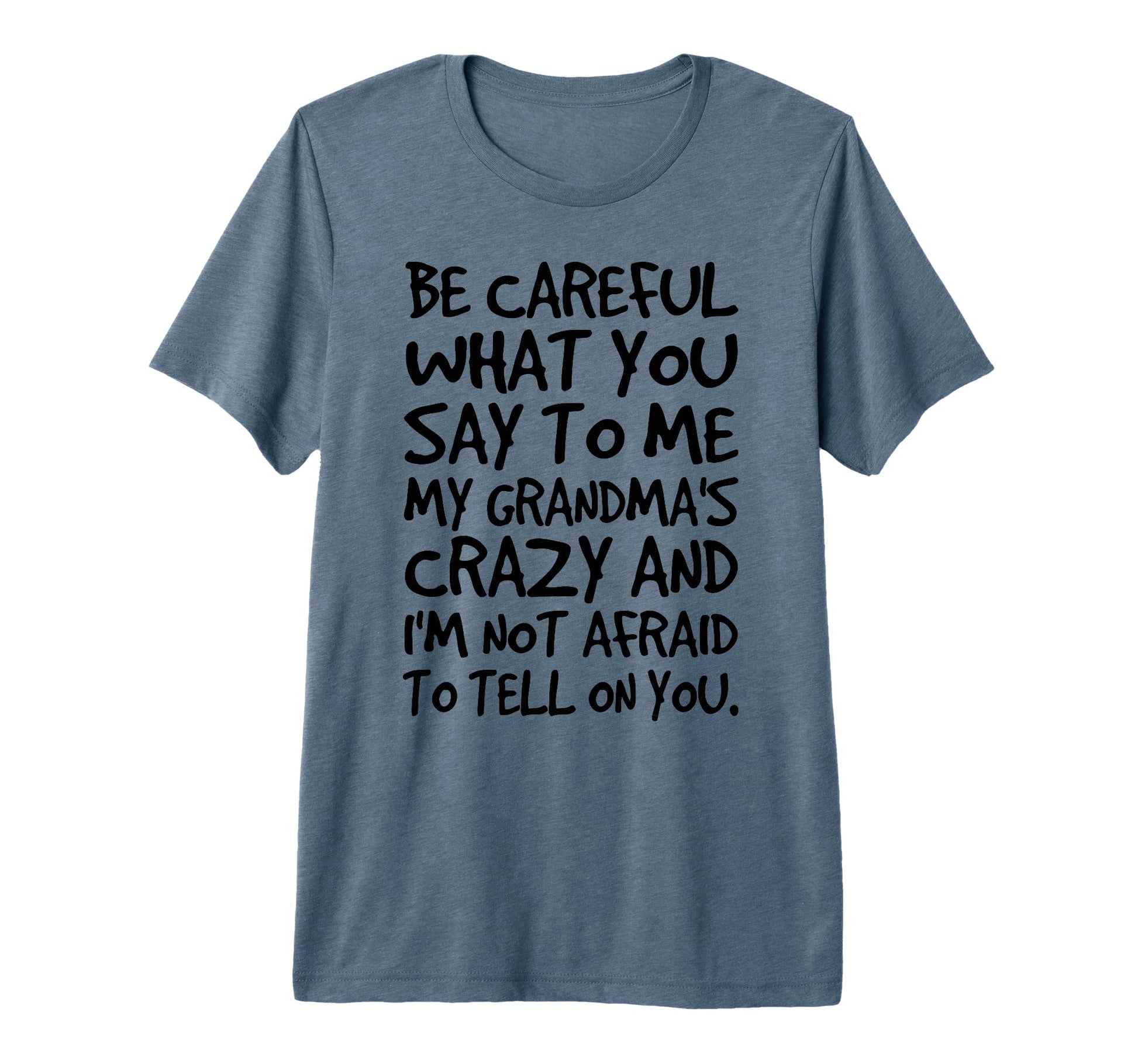 Be Careful What You Say To Me My T-Shirt - Fun Novelty Design Men Women - T-Shirt, Sweatshirt, Hoodie