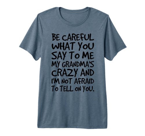 Be Careful What You Say To Me My T-Shirt - Fun Novelty Design Men Women - T-Shirt, Sweatshirt, Hoodie