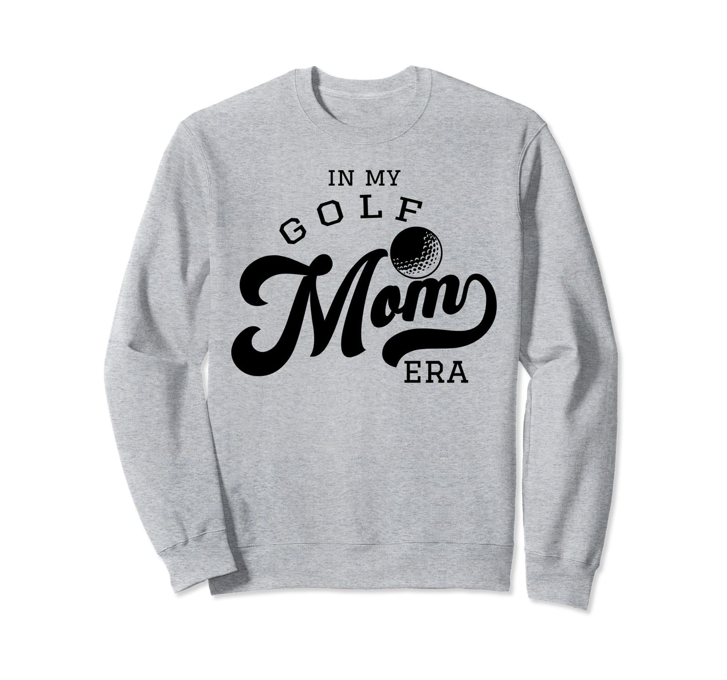 My Golf Mom Era Sweatshirt - Trendy Graphic Unisex - T-Shirt, Sweatshirt, Hoodie
