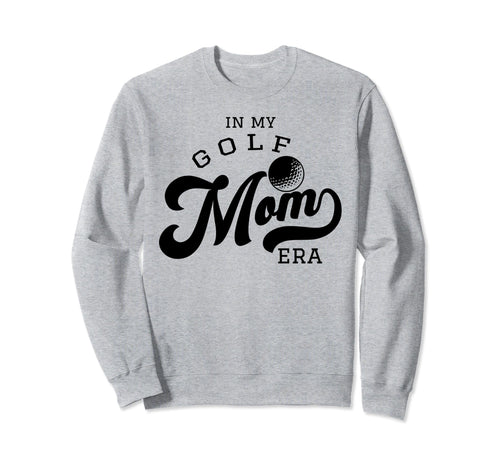 My Golf Mom Era Sweatshirt - Trendy Graphic Unisex - T-Shirt, Sweatshirt, Hoodie