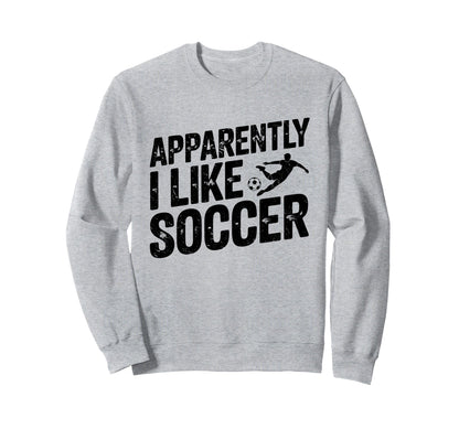 Apparently I Like Soccer Season Sweatshirt - Novelty Apparel Men Women - T-Shirt, Sweatshirt, Hoodie