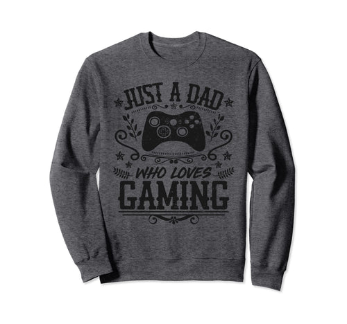 Just Dad Who Loves Gaming Funny Sweatshirt - Aesthetic Graphic Men Women - T-Shirt, Sweatshirt, Hoodie