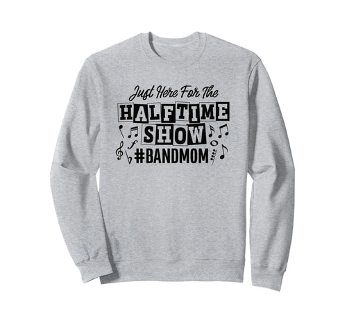 Just Here Half Time Show Band Sweatshirt - Casual Everyday Wear Men Women - T-Shirt, Sweatshirt, Hoodie
