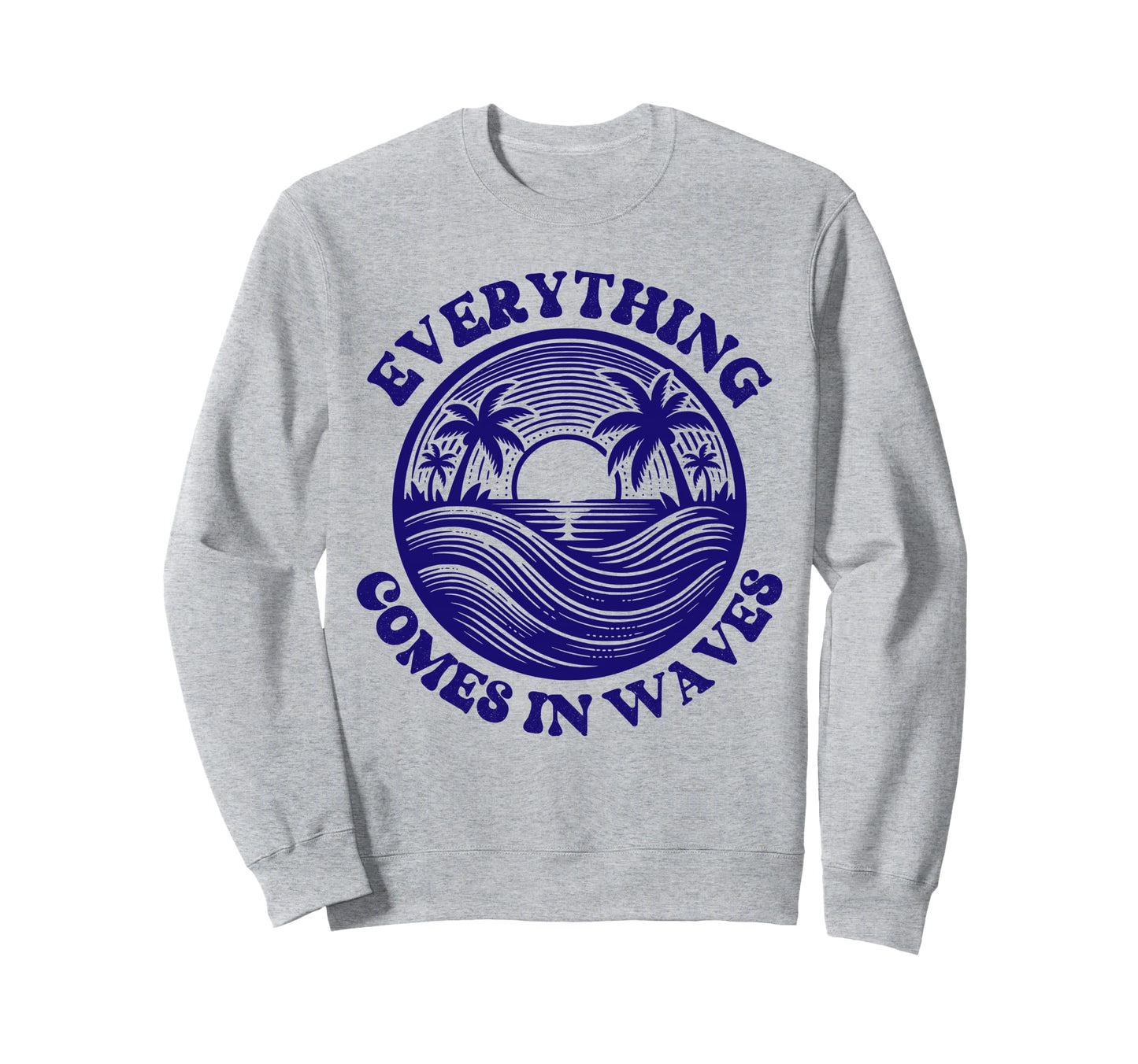 Everything Comes Waves Blue Sweatshirt - Trendy Graphic Men Women - T-Shirt, Sweatshirt, Hoodie