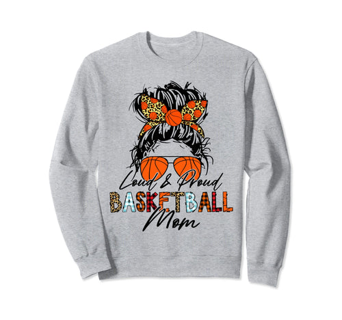 Loud And Proud Basketball Mom Sweatshirt - Trendy Graphic Men Women - T-Shirt, Sweatshirt, Hoodie