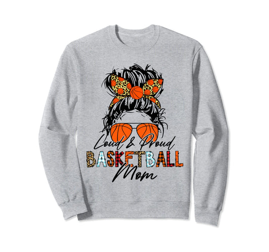 Loud And Proud Basketball Mom Sweatshirt - Trendy Graphic Men Women - T-Shirt, Sweatshirt, Hoodie