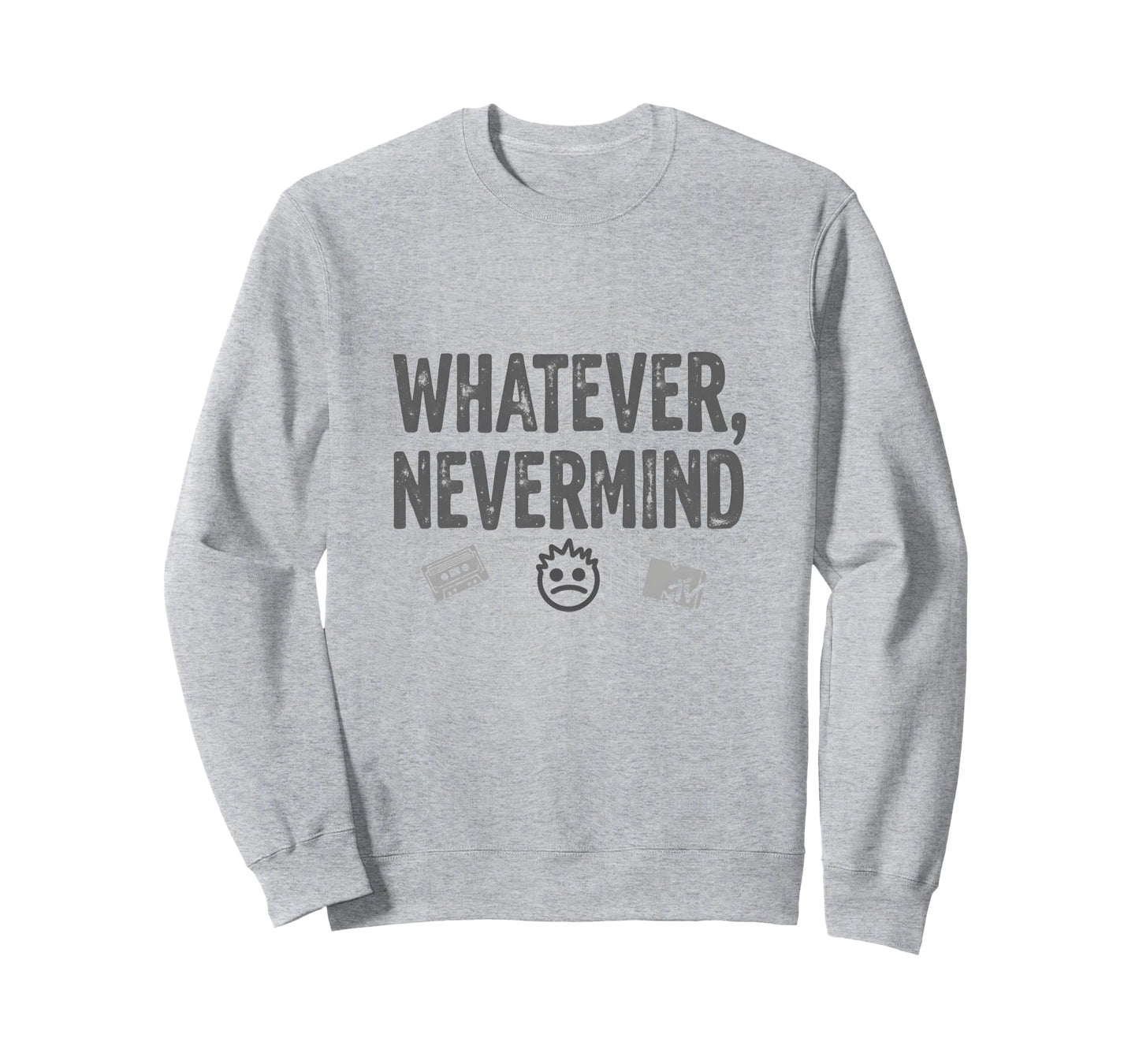 Whatever Nevermind Gen X Nostalgic Sweatshirt - Novelty Apparel for Adults - T-Shirt, Sweatshirt, Hoodie