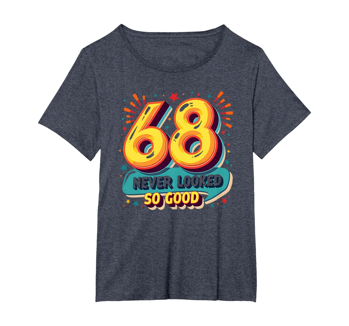 68 Never Looked So Good Birthday Gift T-Shirt - Custom Art Print Men Women - T-Shirt, Sweatshirt, Hoodie