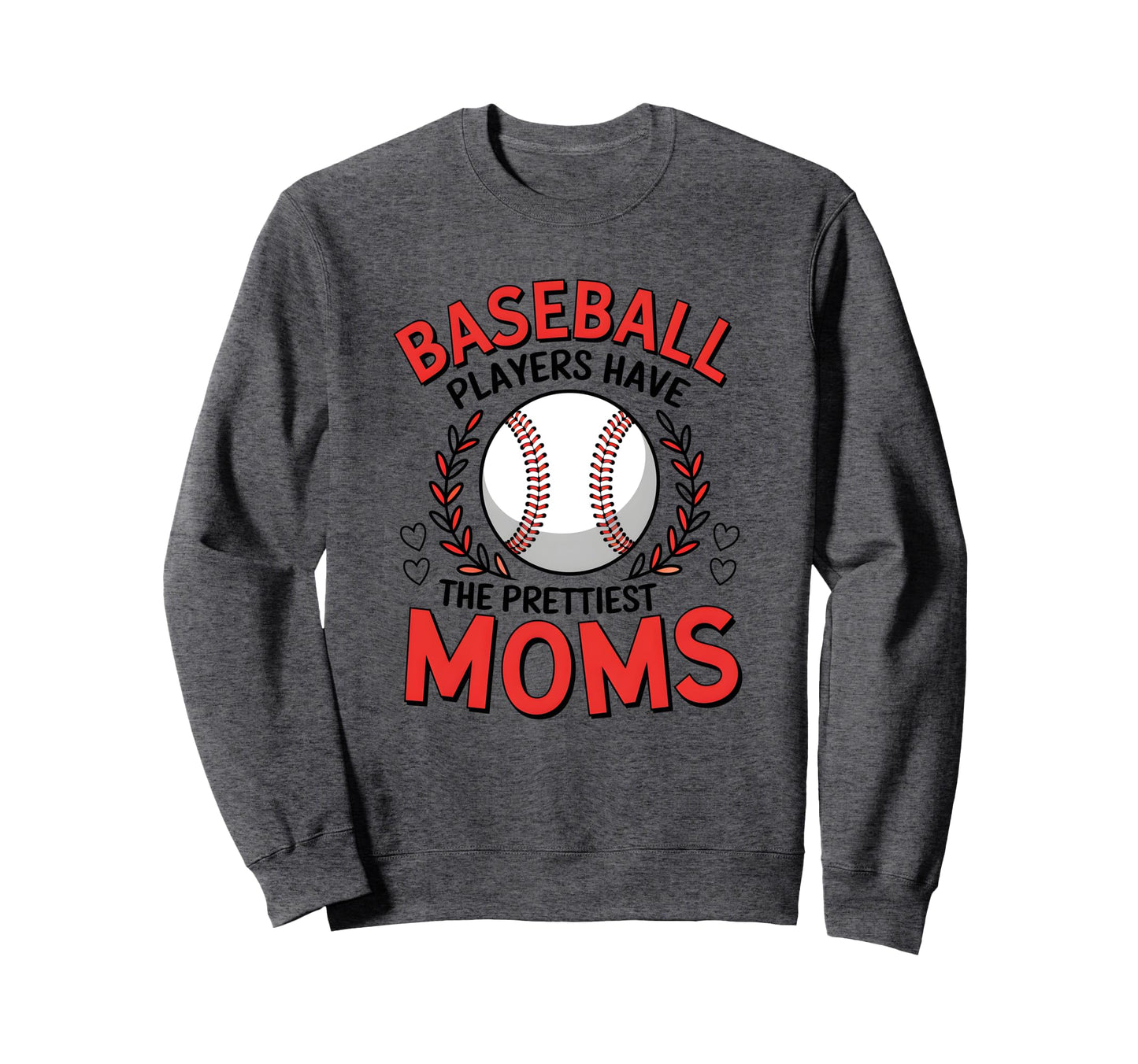 Baseball Players Have Prettiest Moms Sweatshirt - Graphic Print Unisex - T-Shirt, Sweatshirt, Hoodie