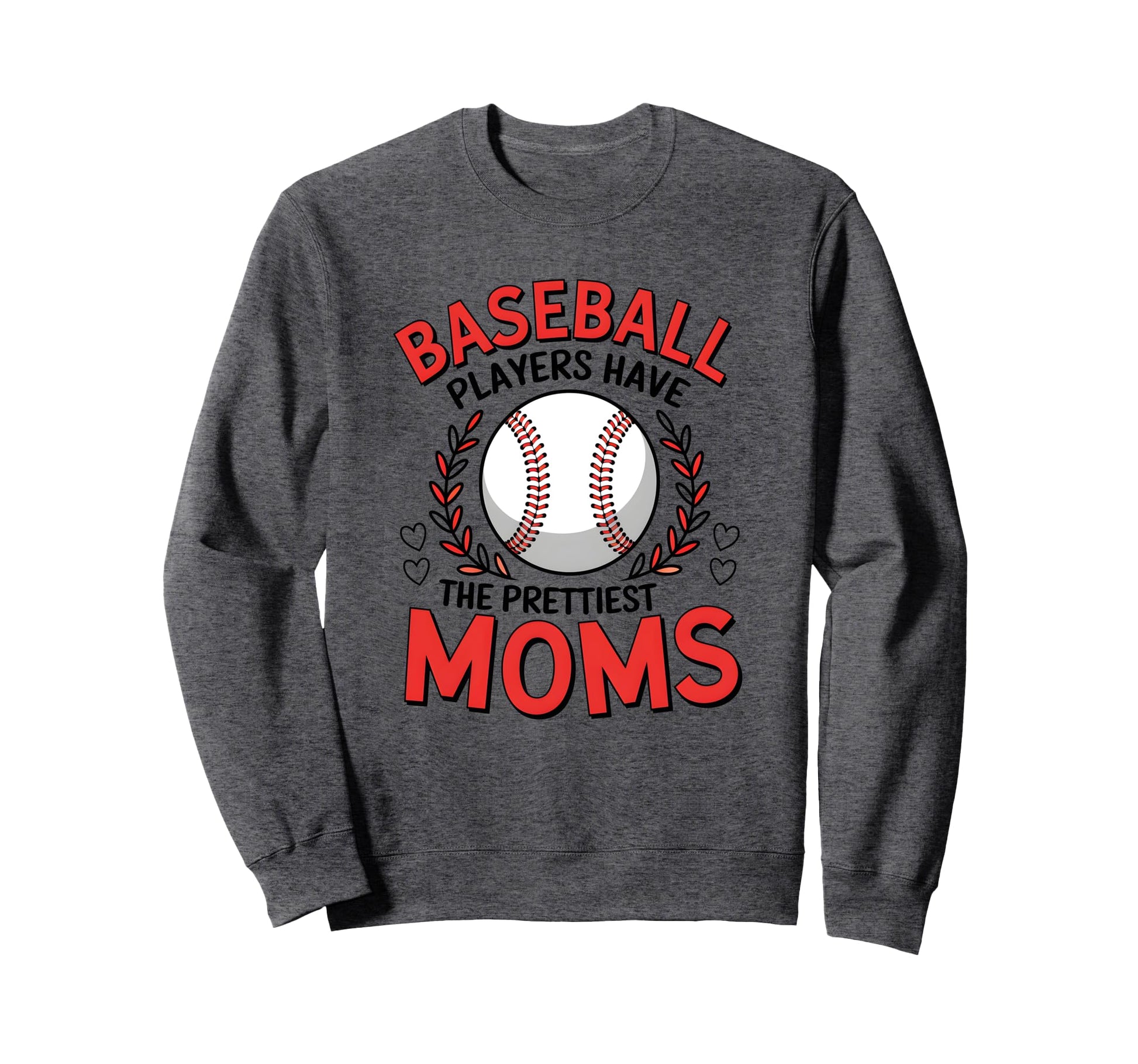 Baseball Players Have Prettiest Moms Sweatshirt - Graphic Print Unisex - T-Shirt, Sweatshirt, Hoodie