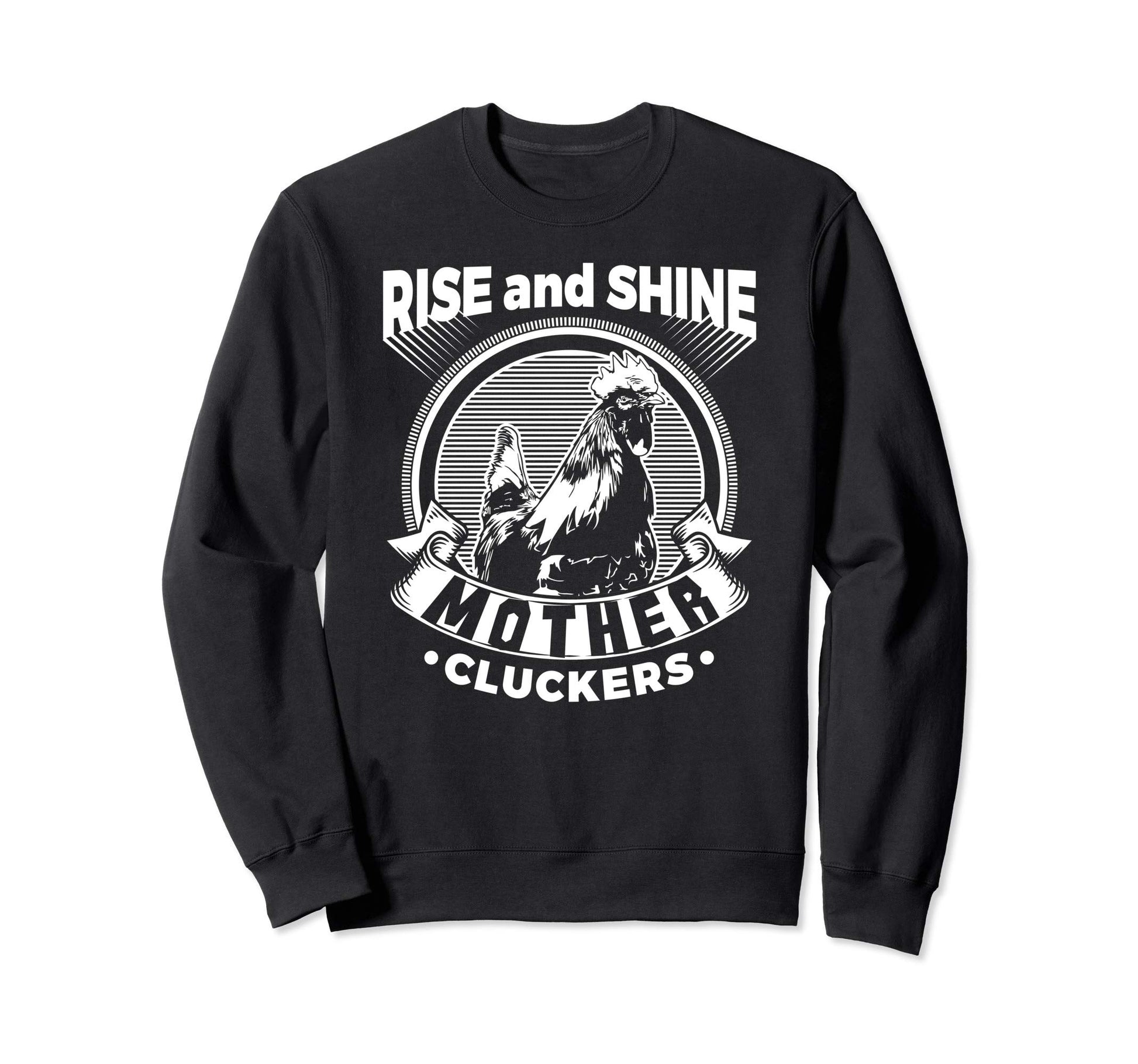 Rise Shine Mother Cluckers Funny Sweatshirt - Trendy Graphic Men Women - T-Shirt, Sweatshirt, Hoodie