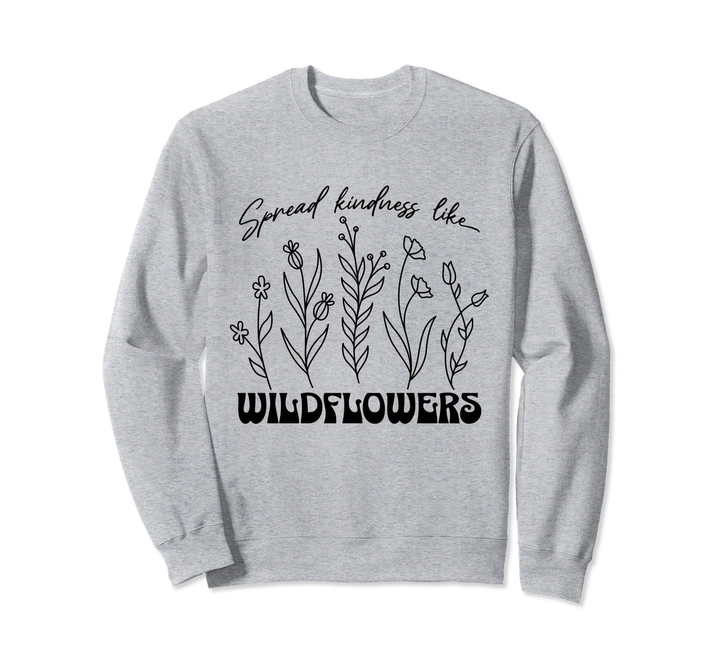 Spread Kindness Like Wildflower Sweatshirt - Casual Everyday Wear Unisex - T-Shirt, Sweatshirt, Hoodie
