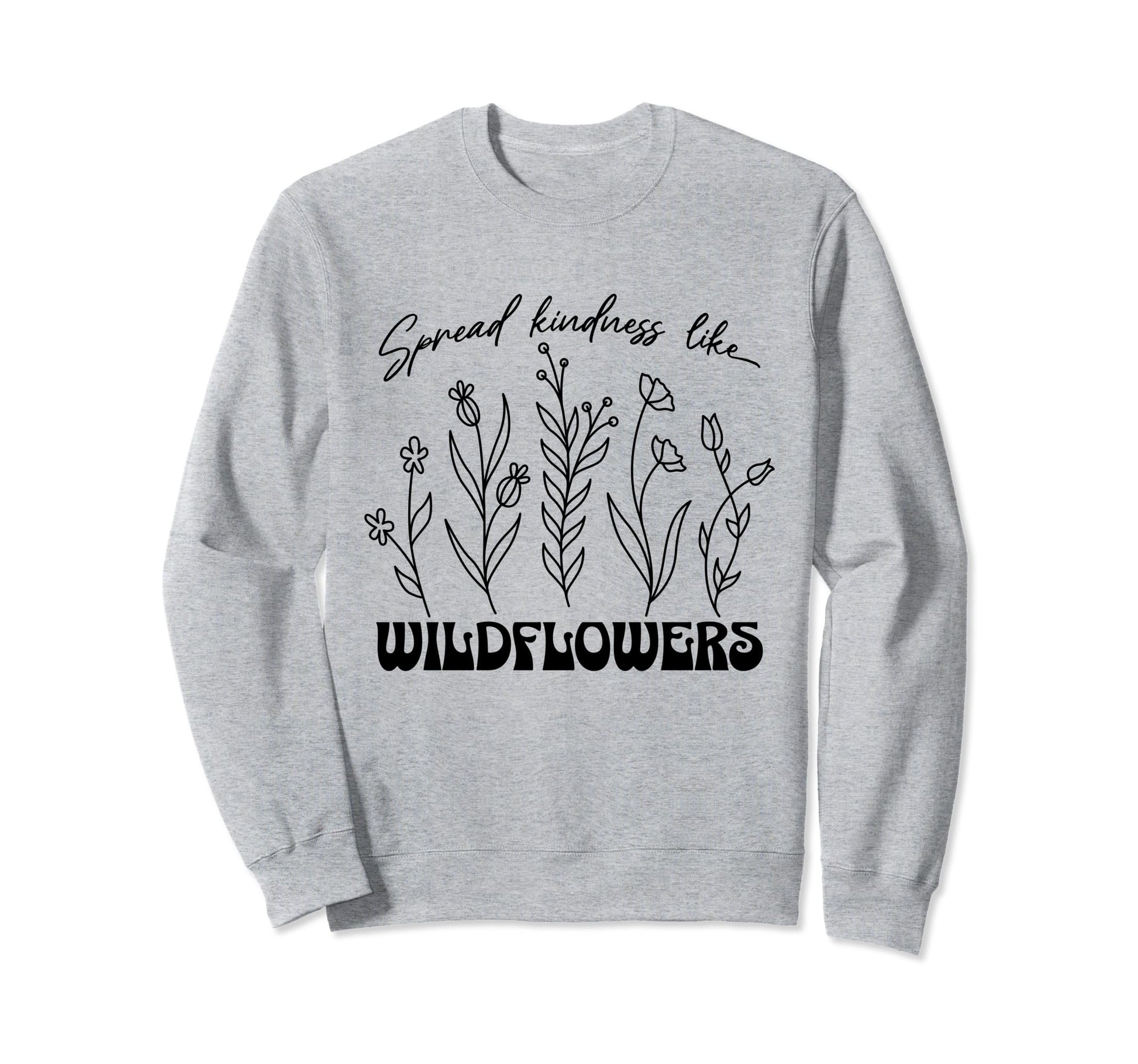 Spread Kindness Like Wildflower Sweatshirt - Casual Everyday Wear Unisex - T-Shirt, Sweatshirt, Hoodie