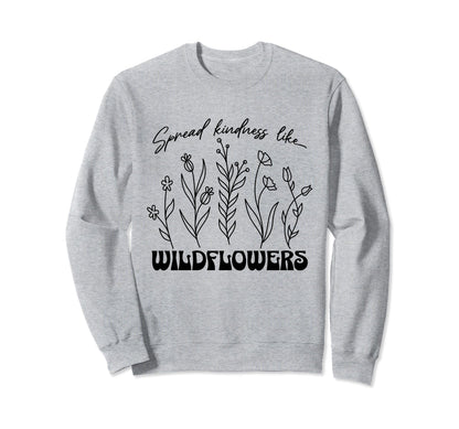 Spread Kindness Like Wildflower Sweatshirt - Casual Everyday Wear Unisex - T-Shirt, Sweatshirt, Hoodie