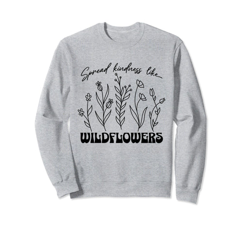 Spread Kindness Like Wildflower Sweatshirt - Casual Everyday Wear Unisex - T-Shirt, Sweatshirt, Hoodie