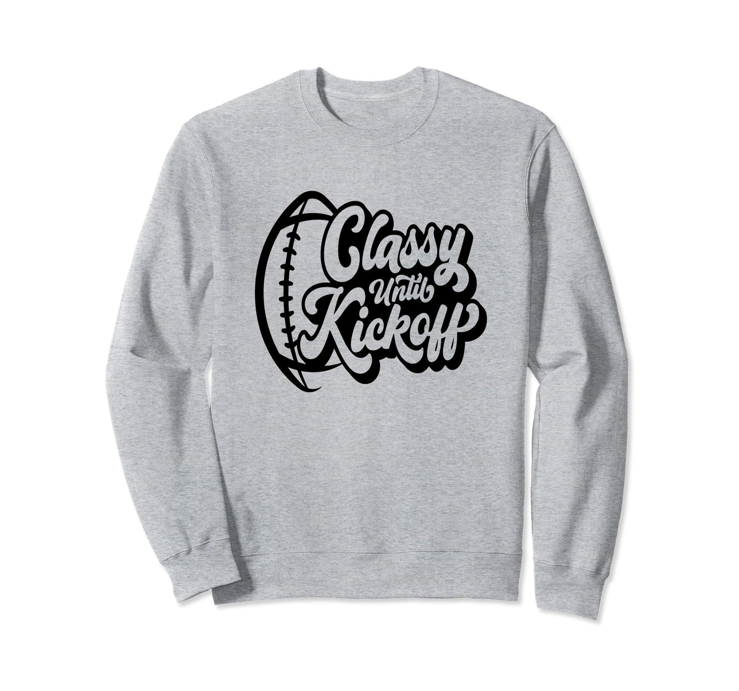 Classy Until Kickoff Football Game Sweatshirt - Unique Graphic for Adults - T-Shirt, Sweatshirt, Hoodie