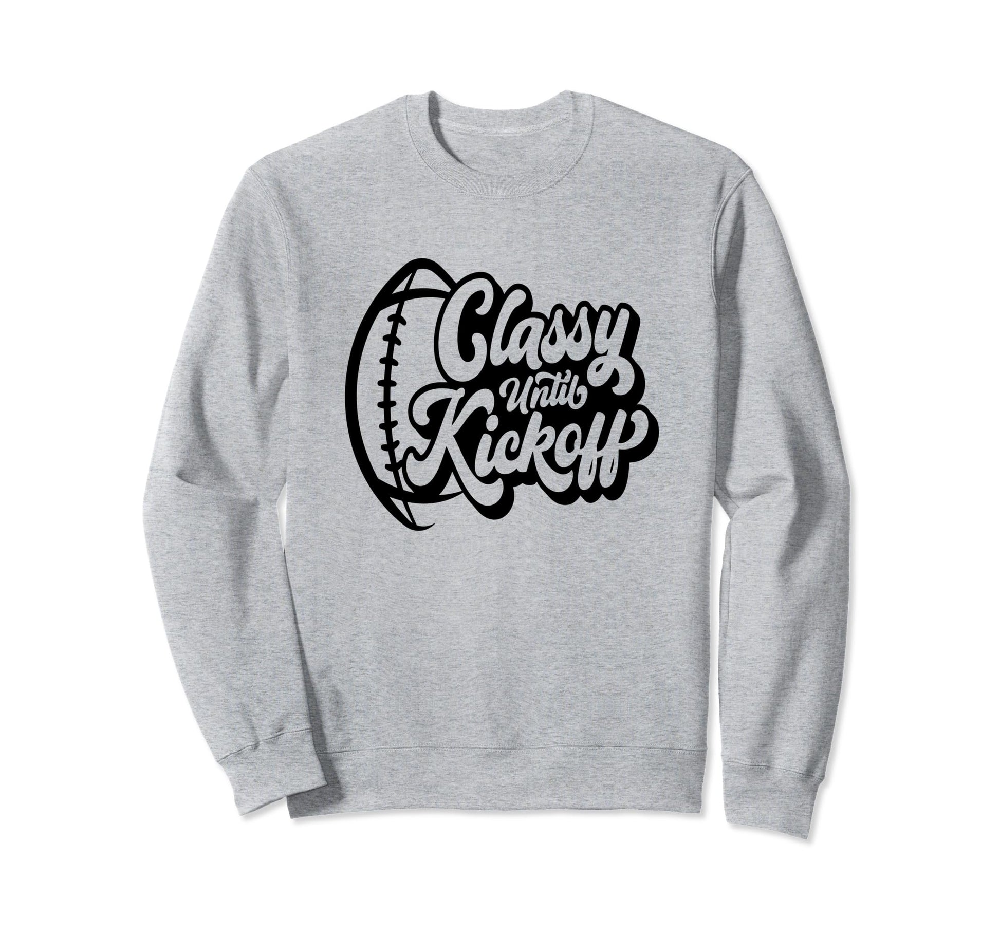 Classy Until Kickoff Football Game Sweatshirt - Unique Graphic for Adults - T-Shirt, Sweatshirt, Hoodie