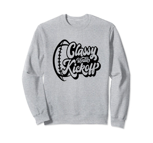 Classy Until Kickoff Football Game Sweatshirt - Unique Graphic for Adults - T-Shirt, Sweatshirt, Hoodie