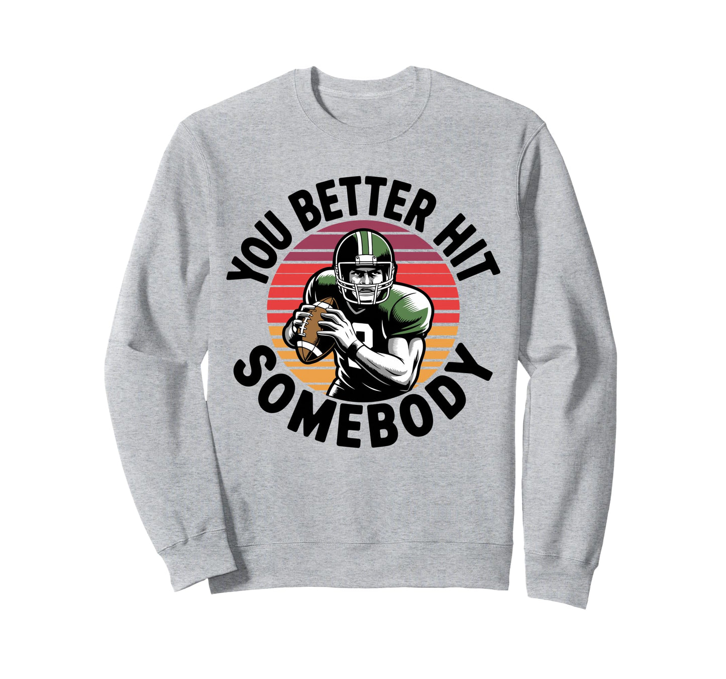 You Better Hit Somebody Game Day Sweatshirt - Streetwear Style Men Women - T-Shirt, Sweatshirt, Hoodie