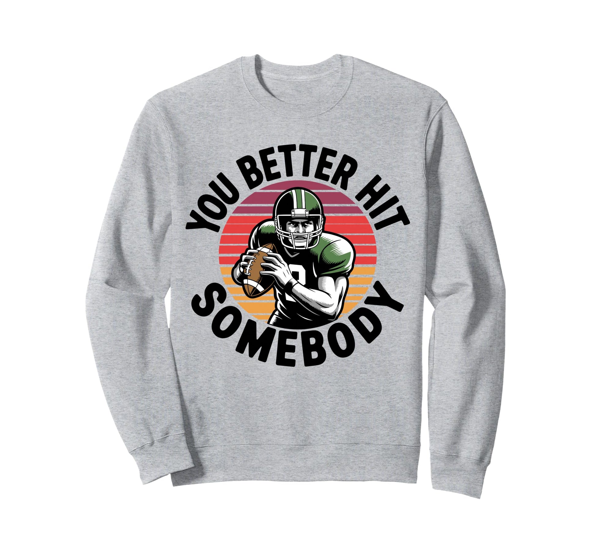 You Better Hit Somebody Game Day Sweatshirt - Streetwear Style Men Women - T-Shirt, Sweatshirt, Hoodie