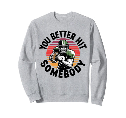 You Better Hit Somebody Game Day Sweatshirt - Streetwear Style Men Women - T-Shirt, Sweatshirt, Hoodie