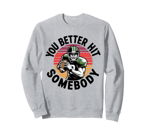 You Better Hit Somebody Game Day Sweatshirt - Streetwear Style Men Women - T-Shirt, Sweatshirt, Hoodie