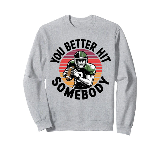 You Better Hit Somebody Game Day Sweatshirt - Streetwear Style Men Women - T-Shirt, Sweatshirt, Hoodie