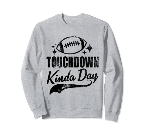 Touchdown Kinda Day Football Game Sweatshirt - Custom Art Print Men Women - T-Shirt, Sweatshirt, Hoodie