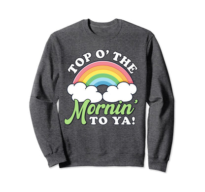 St Patricks Day O Mornin To Ya St Sweatshirt - Novelty Apparel Men Women - T-Shirt, Sweatshirt, Hoodie